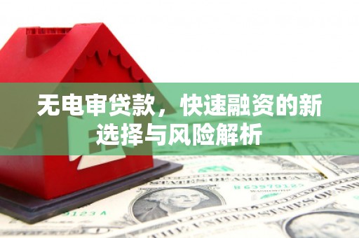 城关无电审贷款，快速融资的新选择与风险解析