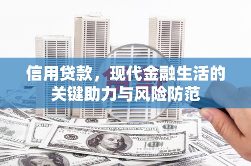 城关信用贷款，现代金融生活的关键助力与风险防范