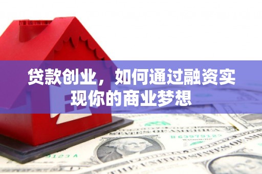 城关贷款创业，如何通过融资实现你的商业梦想