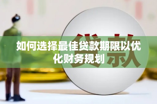 城关如何选择最佳贷款期限以优化财务规划