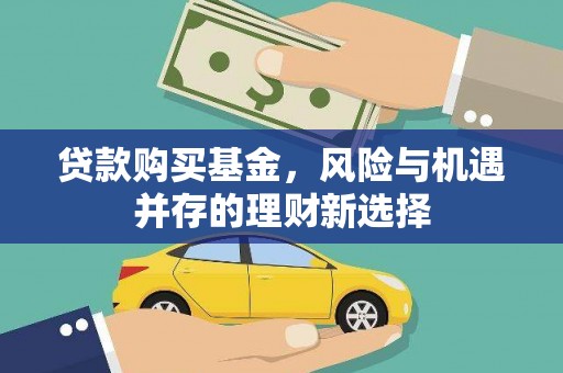 城关贷款购买基金，风险与机遇并存的理财新选择