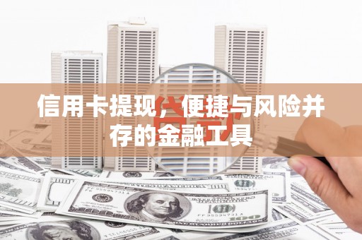 城关信用卡提现，便捷与风险并存的金融工具