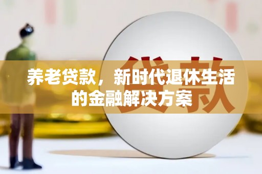 城关养老贷款，新时代退休生活的金融解决方案