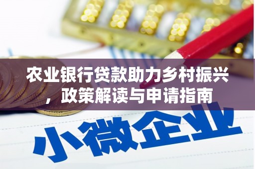 城关农业银行贷款助力乡村振兴，政策解读与申请指南