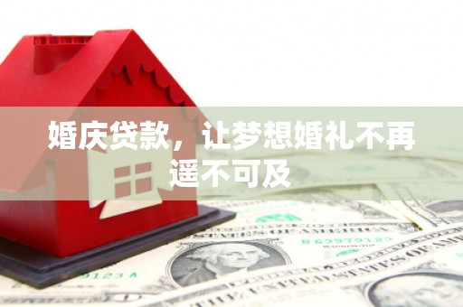 城关婚庆贷款，让梦想婚礼不再遥不可及