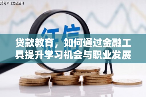 城关贷款教育，如何通过金融工具提升学习机会与职业发展