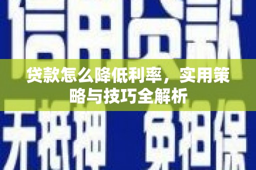 城关贷款怎么降低利率，实用策略与技巧全解析