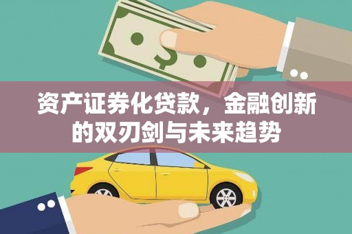 城关资产证券化贷款，金融创新的双刃剑与未来趋势