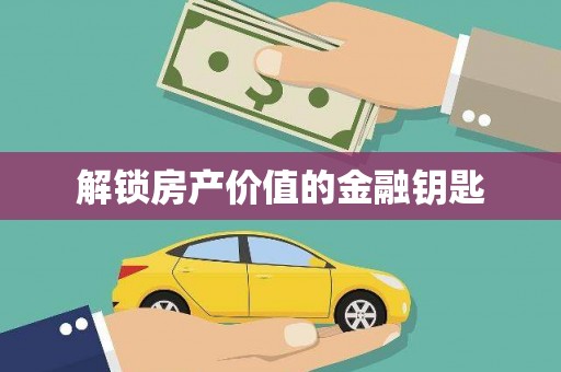 城关解锁房产价值的金融钥匙