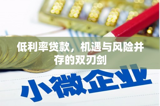 城关低利率贷款，机遇与风险并存的双刃剑