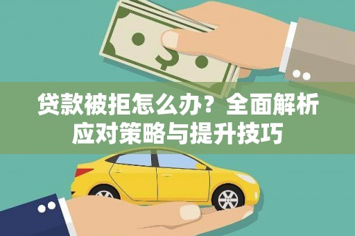 城关贷款被拒怎么办？全面解析应对策略与提升技巧