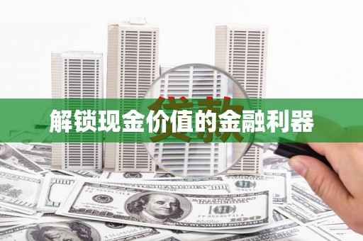 城关解锁现金价值的金融利器