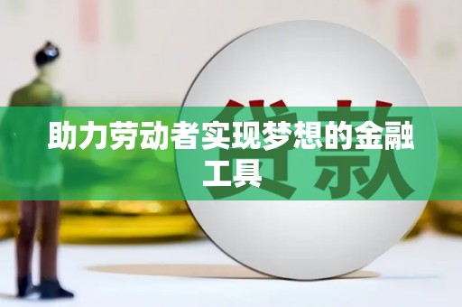 城关助力劳动者实现梦想的金融工具