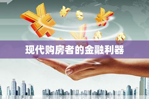 城关现代购房者的金融利器
