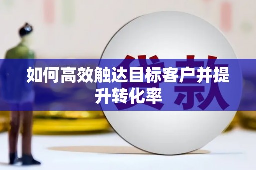 城关如何高效触达目标客户并提升转化率