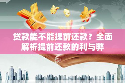 城关贷款能不能提前还款？全面解析提前还款的利与弊