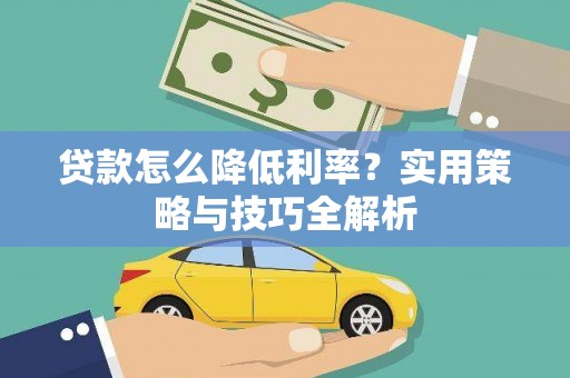 城关贷款怎么降低利率？实用策略与技巧全解析